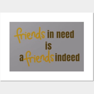 Friend in Need is a Friend Indeed Posters and Art